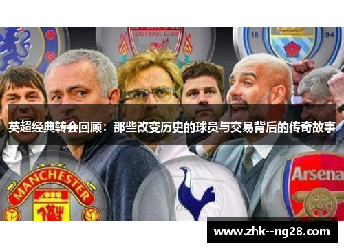 英超经典转会回顾：那些改变历史的球员与交易背后的传奇故事