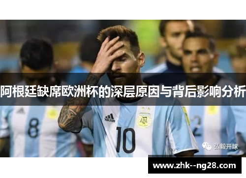 阿根廷缺席欧洲杯的深层原因与背后影响分析