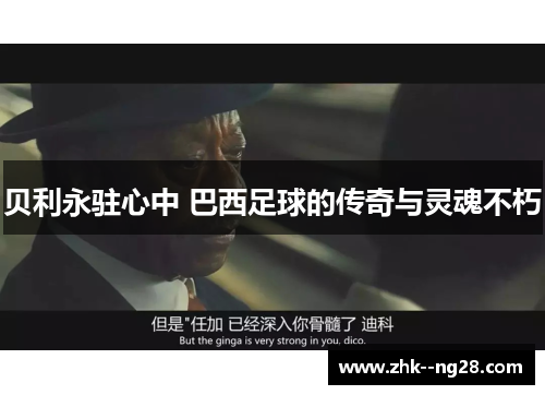 贝利永驻心中 巴西足球的传奇与灵魂不朽 贝利永驻心中 巴西足球的传奇与灵魂不朽