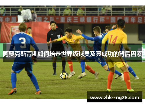 阿贾克斯青训如何培养世界级球员及其成功的背后因素