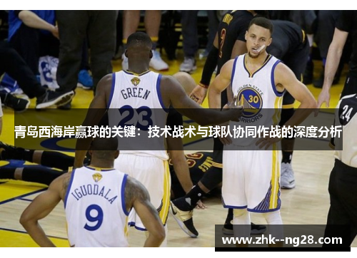 青岛西海岸赢球的关键:技术战术与球队协同作战的深度分析 青岛西海岸赢球的关键:技术战术与球队协同作战的深度分析