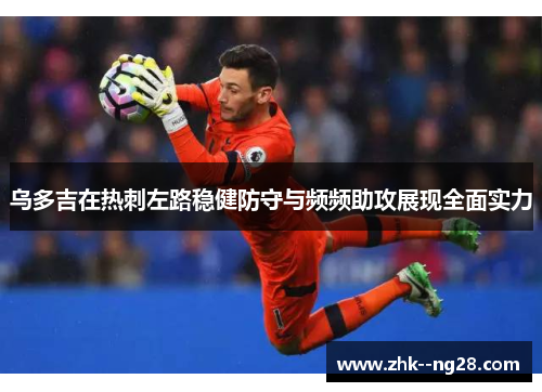 乌多吉在热刺左路稳健防守与频频助攻展现全面实力