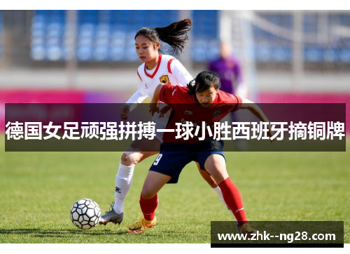 德国女足顽强拼搏一球小胜西班牙摘铜牌 德国女足顽强拼搏一球小胜西班牙摘铜牌